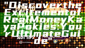 "Discover the Excitement of Real Money Kaya Pokies: Your Ultimate Guide"