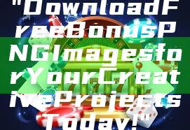 "Download Free Bonus PNG Images for Your Creative Projects Today!"