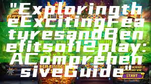 "Exploring the Exciting Features and Benefits of 12play: A Comprehensive Guide"