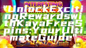 "Unlock Exciting Rewards with Kaya Free Spins: Your Ultimate Guide"