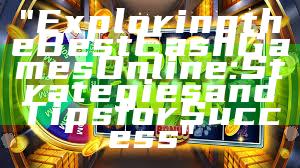 "Exploring the Best Cash Games Online: Strategies and Tips for Success"