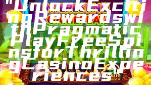 "Unlock Exciting Rewards with Pragmatic Play Free Spins for Thrilling Casino Experiences"