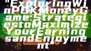 "Exploring WinPGK Money Game: Strategies to Maximize Your Earnings and Enjoyment"