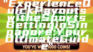 "Experience Quick Payouts with eSports Betting in Singapore: Your Ultimate Guide"