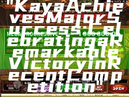 "Kaya Achieves Major Success: Celebrating a Remarkable Victory in Recent Competition"