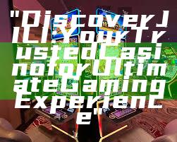 "Discover JILI: Your Trusted Casino for Ultimate Gaming Experience"