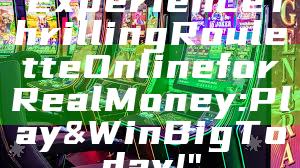 "Experience Thrilling Roulette Online for Real Money: Play & Win Big Today!"