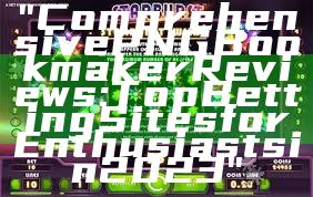 "Comprehensive PNG Bookmaker Reviews: Top Betting Sites for Enthusiasts in 2023"