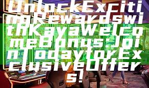 Unlock Exciting Rewards with Kaya Welcome Bonus: Join Today for Exclusive Offers!