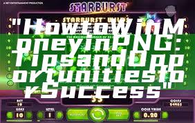 "How to Win Money in PNG: Tips and Opportunities for Success"