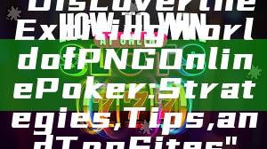 "Discover the Exciting World of PNG Online Poker: Strategies, Tips, and Top Sites"