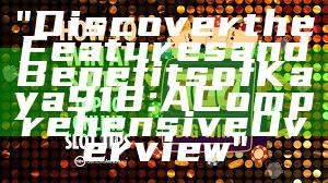 "Discover the Features and Benefits of Kaya 918: A Comprehensive Overview"