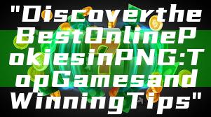 "Discover the Best Online Pokies in PNG: Top Games and Winning Tips"