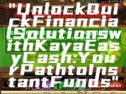 "Unlock Quick Financial Solutions with Kaya Easy Cash: Your Path to Instant Funds"