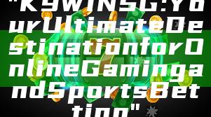 "K9WIN SG: Your Ultimate Destination for Online Gaming and Sports Betting"