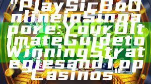 "Play Sic Bo Online in Singapore: Your Ultimate Guide to Winning Strategies and Top Casinos"