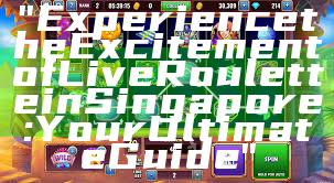 "Experience the Excitement of Live Roulette in Singapore: Your Ultimate Guide"