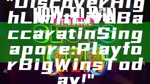 "Discover High Limit Live Baccarat in Singapore: Play for Big Wins Today!"