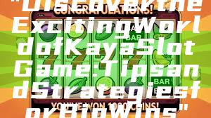 "Discover the Exciting World of Kaya Slot Game: Tips and Strategies for Big Wins"