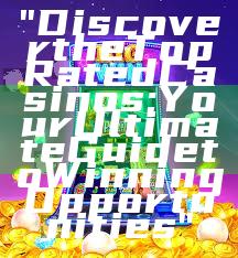 "Discover the Top Rated Casinos: Your Ultimate Guide to Winning Opportunities"