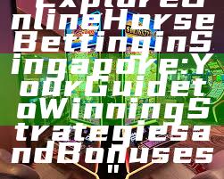 "Explore Online Horse Betting in Singapore: Your Guide to Winning Strategies and Bonuses"