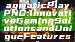 "Exploring Pragmatic Play PNG: Innovative Gaming Solutions and Unique Features"