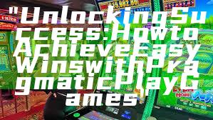 "Unlocking Success: How to Achieve Easy Wins with Pragmatic Play Games"