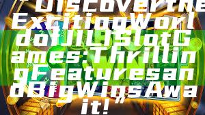 “Discover the Exciting World of JILI Slot Games: Thrilling Features and Big Wins Await!”