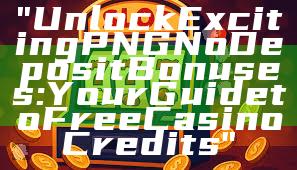 "Unlock Exciting PNG No Deposit Bonuses: Your Guide to Free Casino Credits"