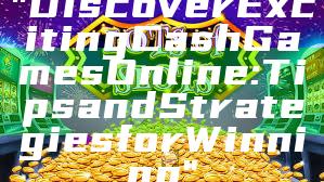 "Discover Exciting Cash Games Online: Tips and Strategies for Winning"
