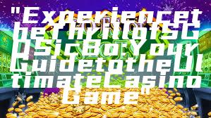 "Experience the Thrill of SGD Sic Bo: Your Guide to the Ultimate Casino Game"