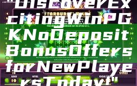 "Discover Exciting WinPGK No Deposit Bonus Offers for New Players Today!"