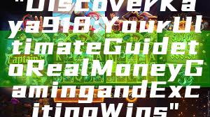 "Discover Kaya918: Your Ultimate Guide to Real Money Gaming and Exciting Wins"