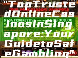 "Top Trusted Online Casinos in Singapore: Your Guide to Safe Gambling"
