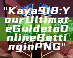 "Kaya918: Your Ultimate Guide to Online Betting in PNG"